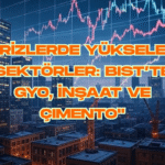 Krizlerin Gölgesinde Yükselen Sektörler: BIST’te GYO, İnşaat ve Çimento Hisselerinin Tarihsel Tepkileri