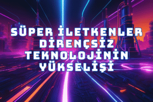 Read more about the article Süper İletkenler: Dirençsiz Teknolojinin Yükselişi ve Geleceğe Yatırım Rehberi