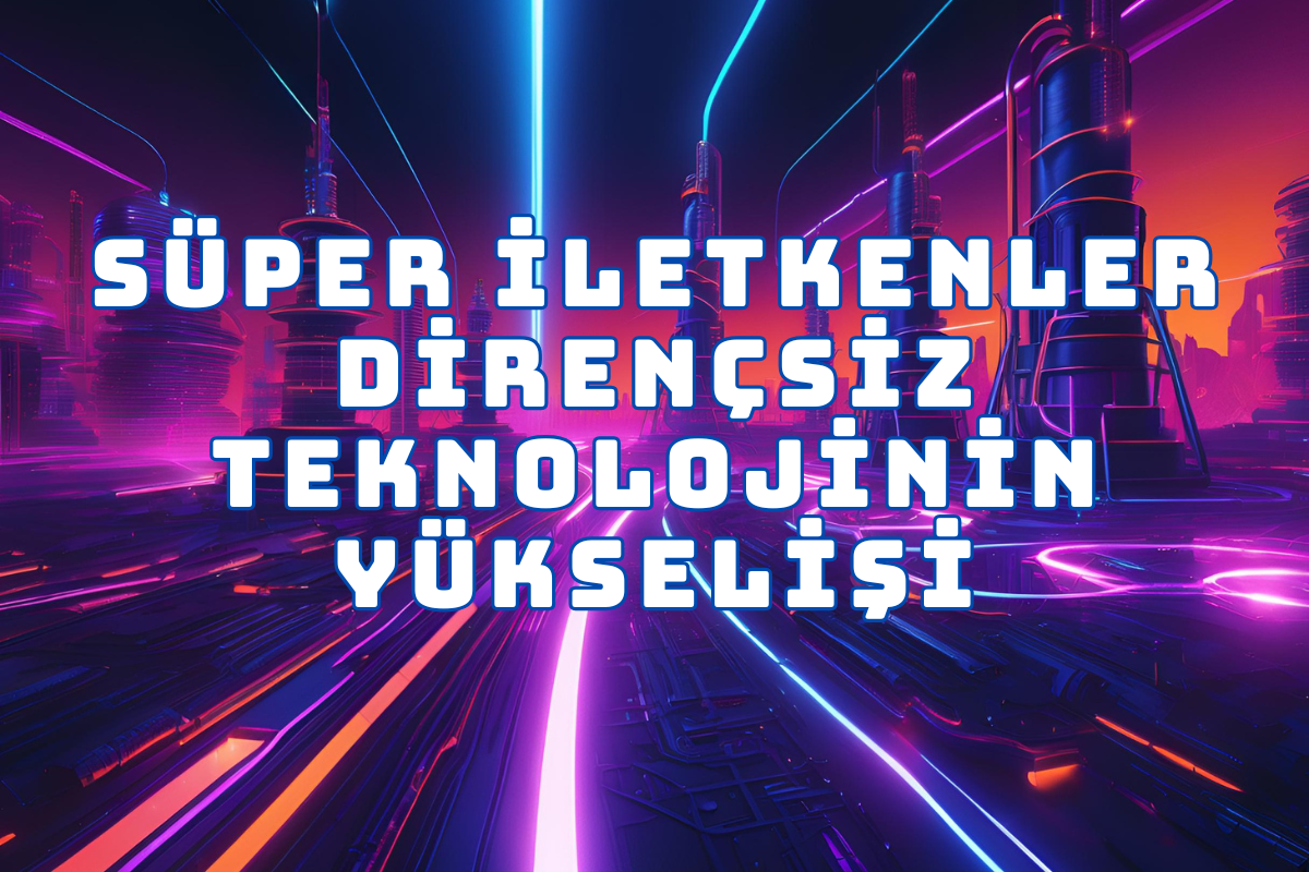 Read more about the article Süper İletkenler: Dirençsiz Teknolojinin Yükselişi ve Geleceğe Yatırım Rehberi